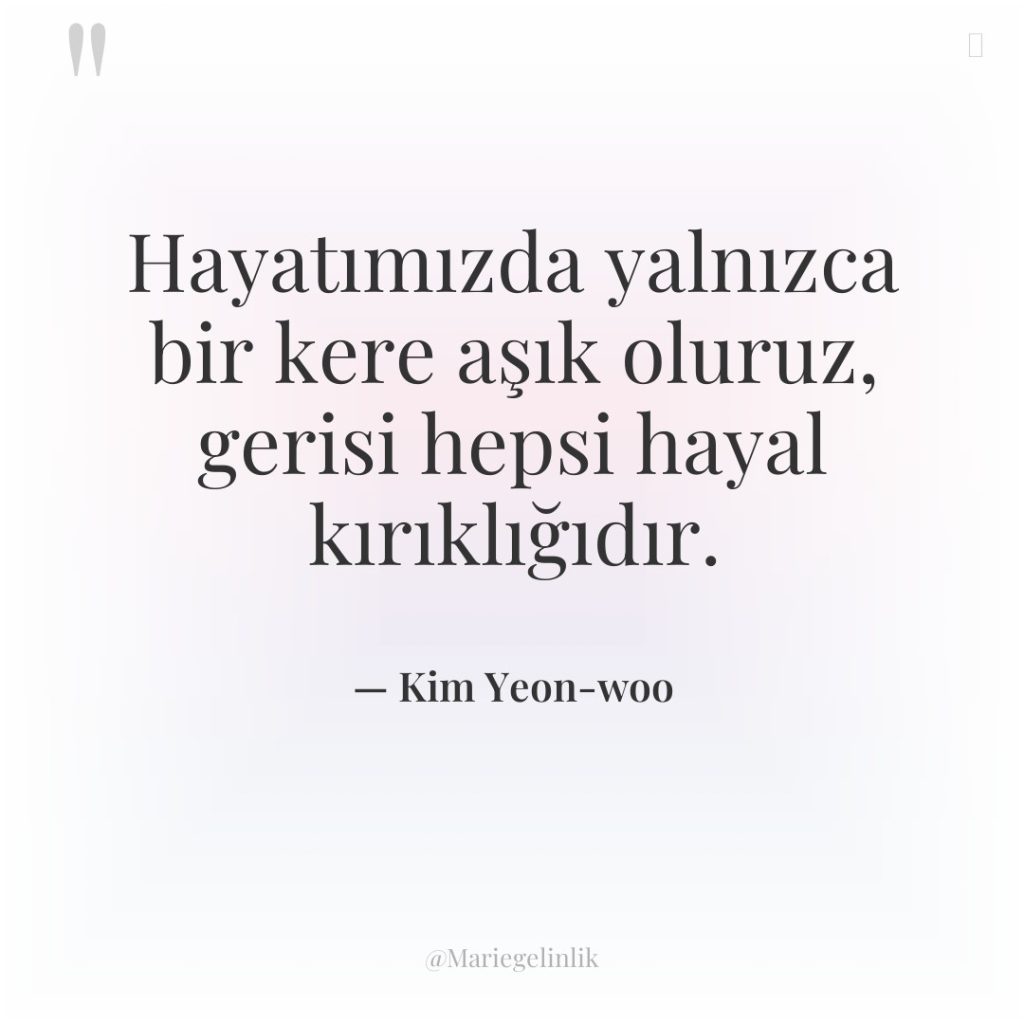 Hayatımızda yalnızca bir kere aşık oluruz, gerisi hepsi hayal kırıklığıdır.