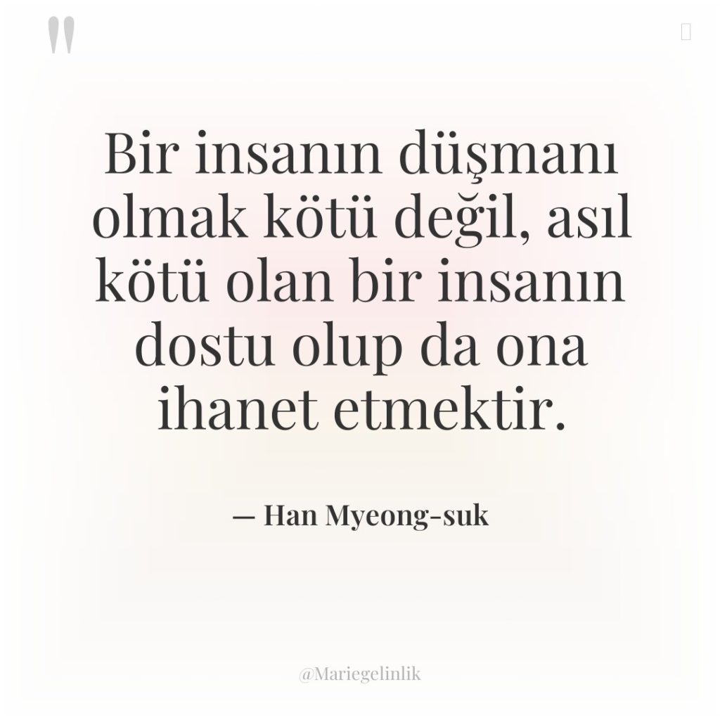 Bir insanın düşmanı olmak kötü değil, asıl kötü olan bir…