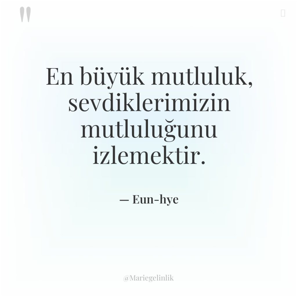 En büyük mutluluk, sevdiklerimizin mutluluğunu izlemektir.