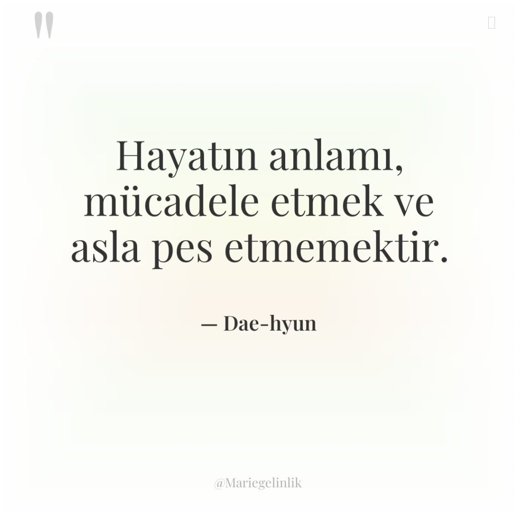Hayatın anlamı, mücadele etmek ve asla pes etmemektir.