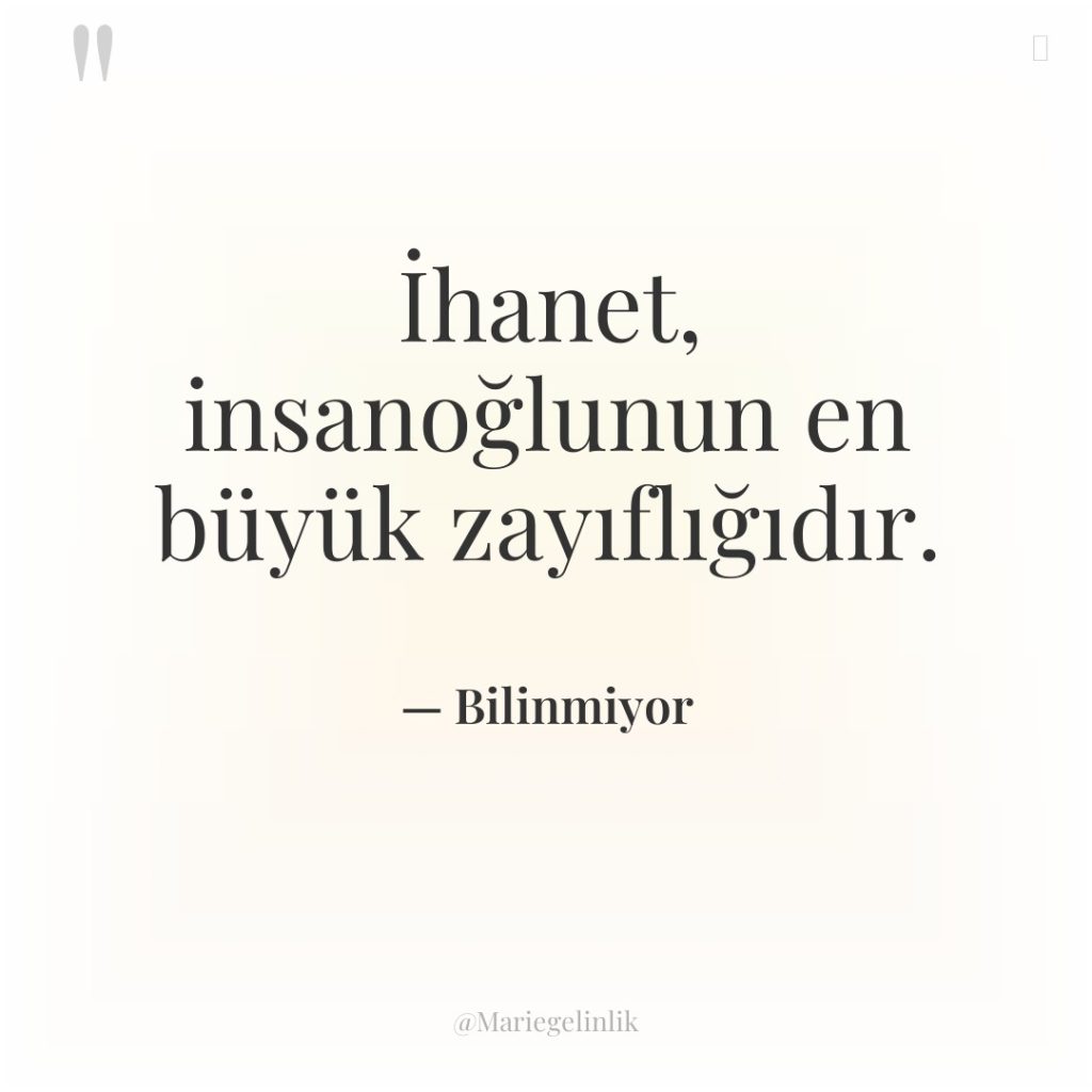 İhanet, insanoğlunun en büyük zayıflığıdır.