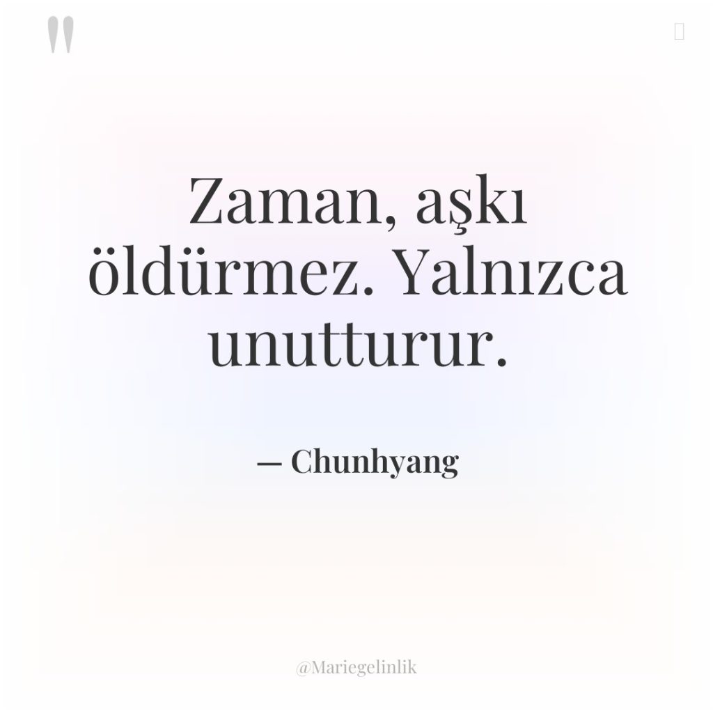 Zaman, aşkı öldürmez. Yalnızca unutturur.