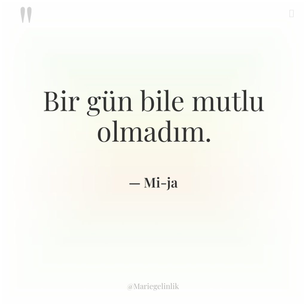 Bir gün bile mutlu olmadım.