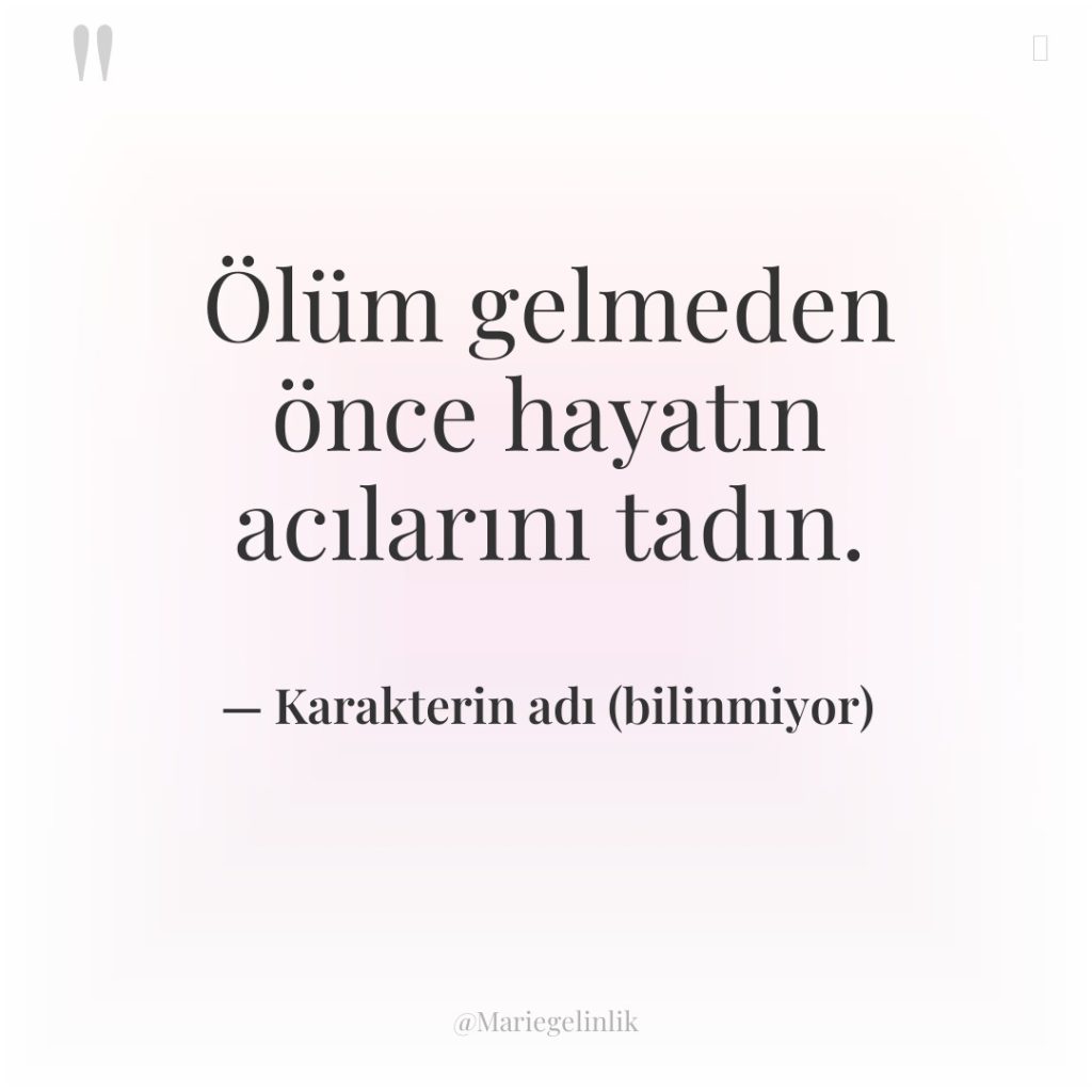 Ölüm gelmeden önce hayatın acılarını tadın.
