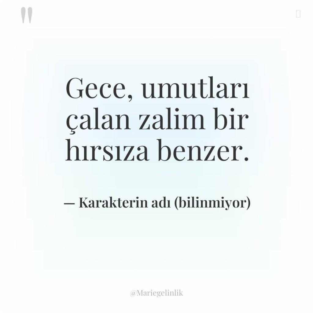 Gece, umutları çalan zalim bir hırsıza benzer.