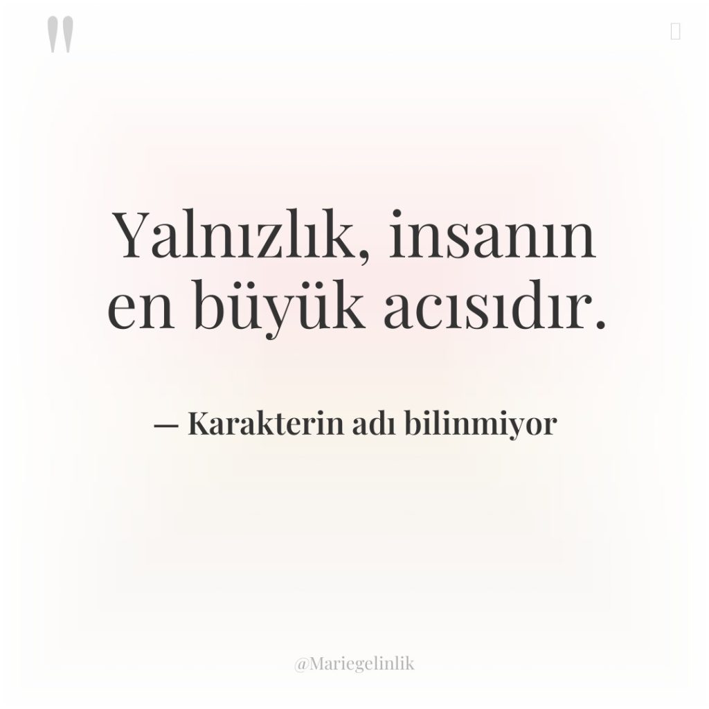 Yalnızlık, insanın en büyük acısıdır.