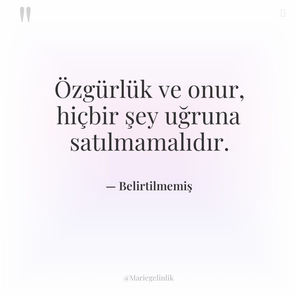 Özgürlük ve onur, hiçbir şey uğruna satılmamalıdır.