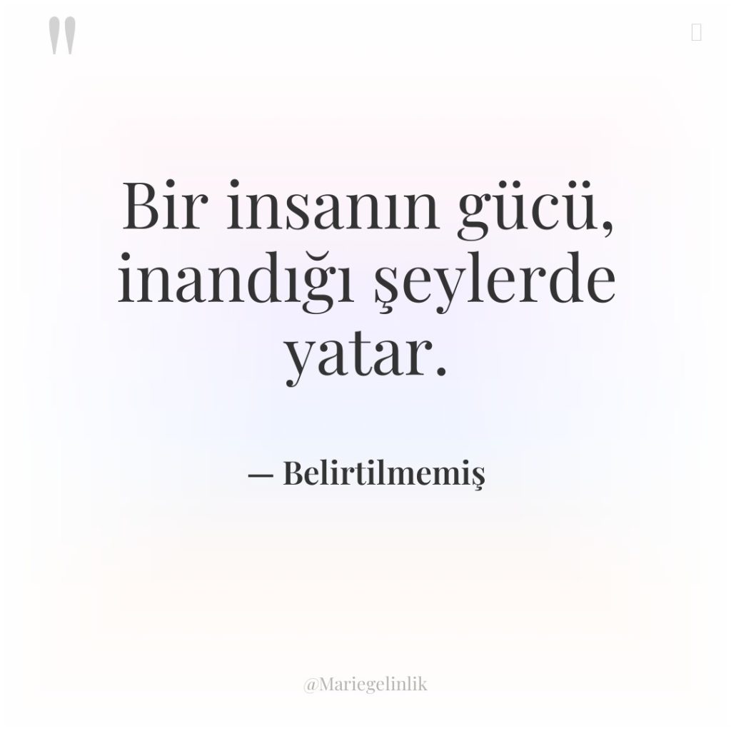 Bir insanın gücü, inandığı şeylerde yatar.