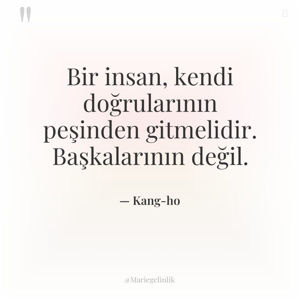 Bir insan, kendi doğrularının peşinden gitmelidir. Başkalarının değil.