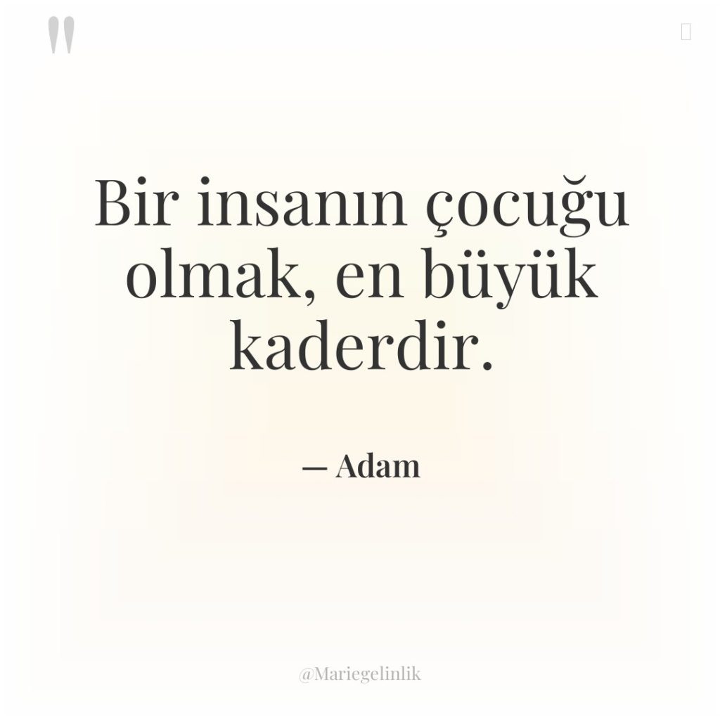Bir insanın çocuğu olmak, en büyük kaderdir.