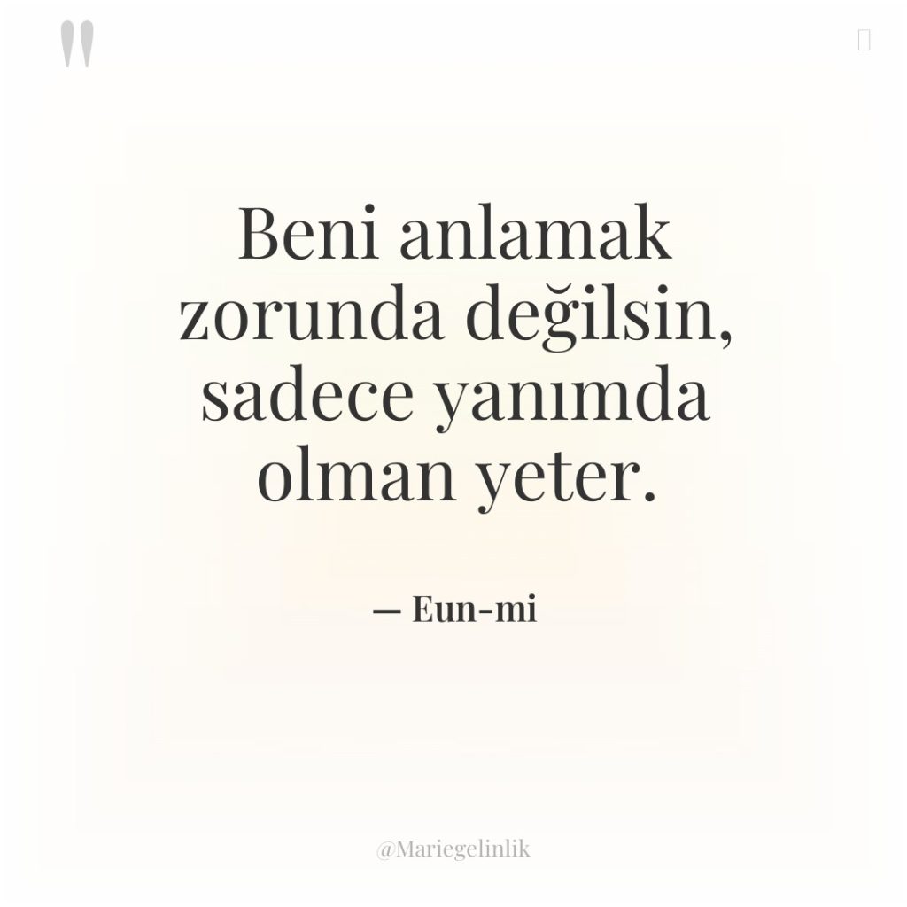 Beni anlamak zorunda değilsin, sadece yanımda olman yeter.