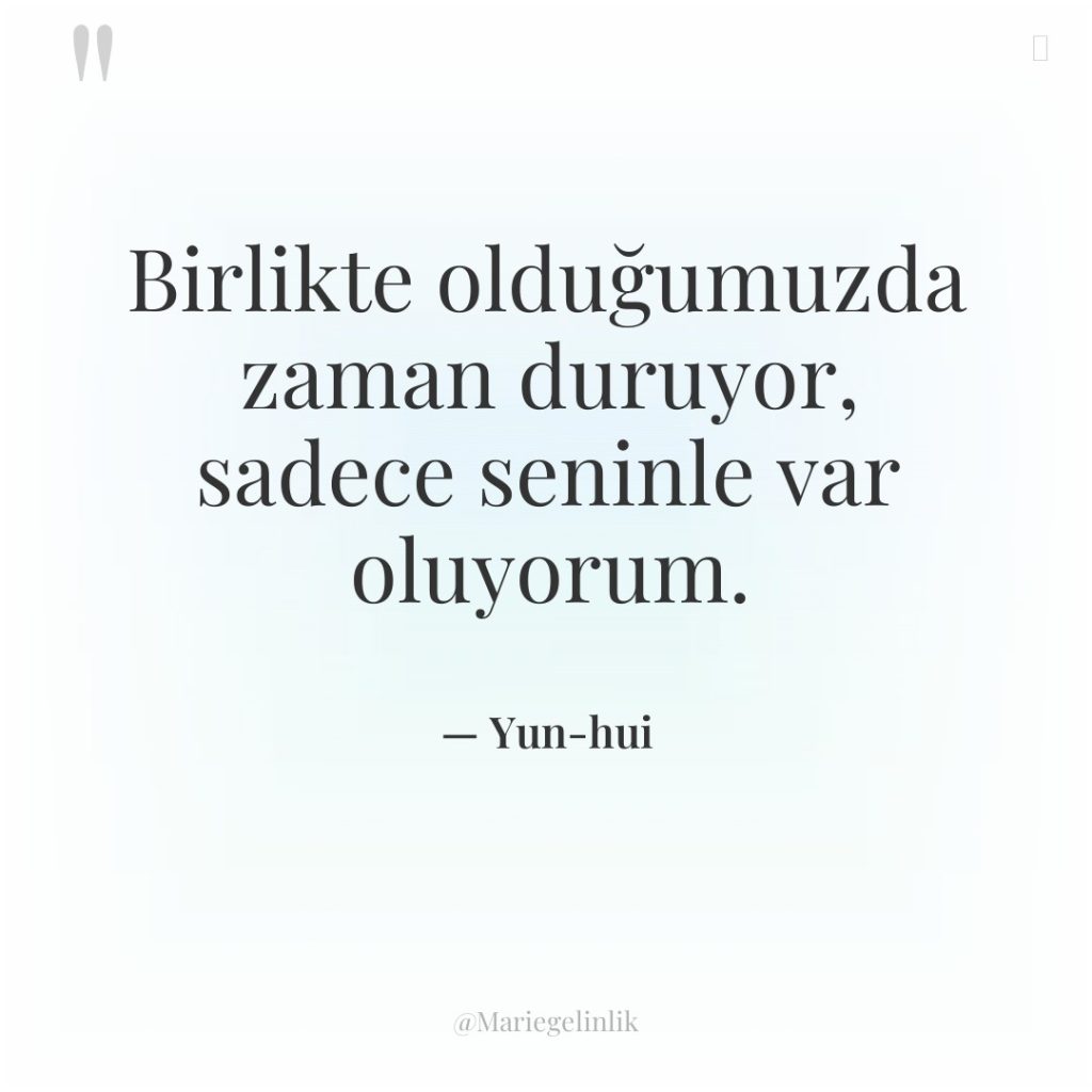 Birlikte olduğumuzda zaman duruyor, sadece seninle var oluyorum.