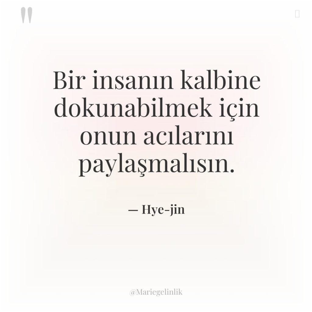 Bir insanın kalbine dokunabilmek için onun acılarını paylaşmalısın.