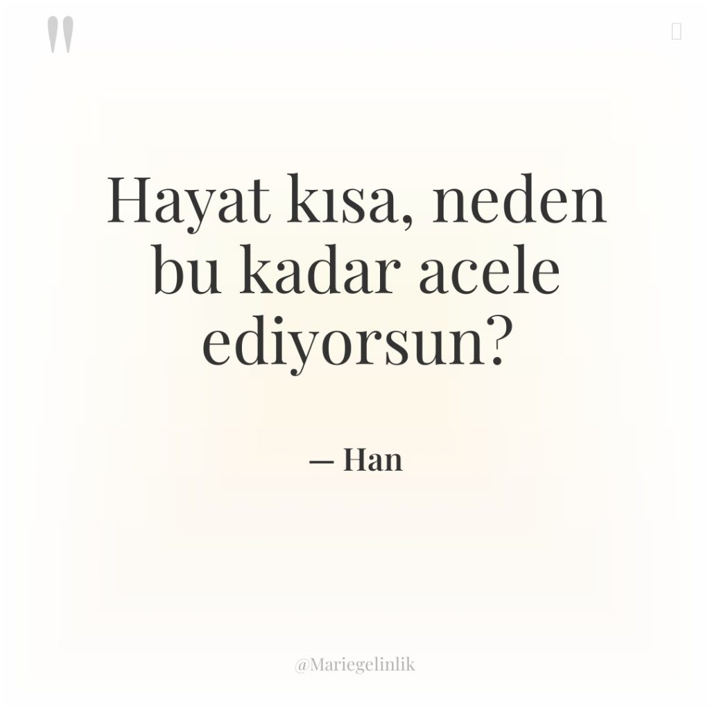 Hayat kısa, neden bu kadar acele ediyorsun?