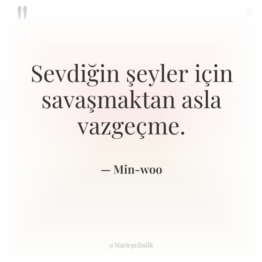 Sevdiğin şeyler için savaşmaktan asla vazgeçme.