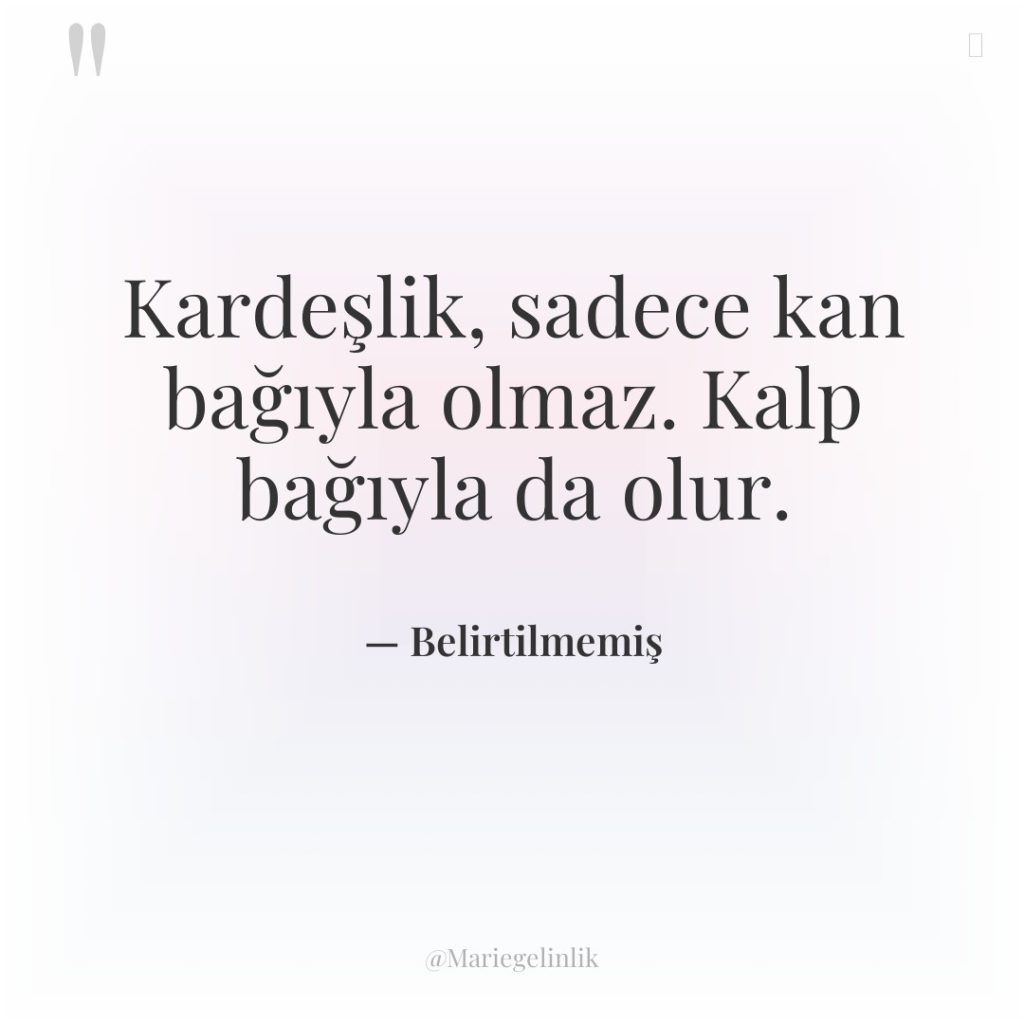 Kardeşlik, sadece kan bağıyla olmaz. Kalp bağıyla da olur.