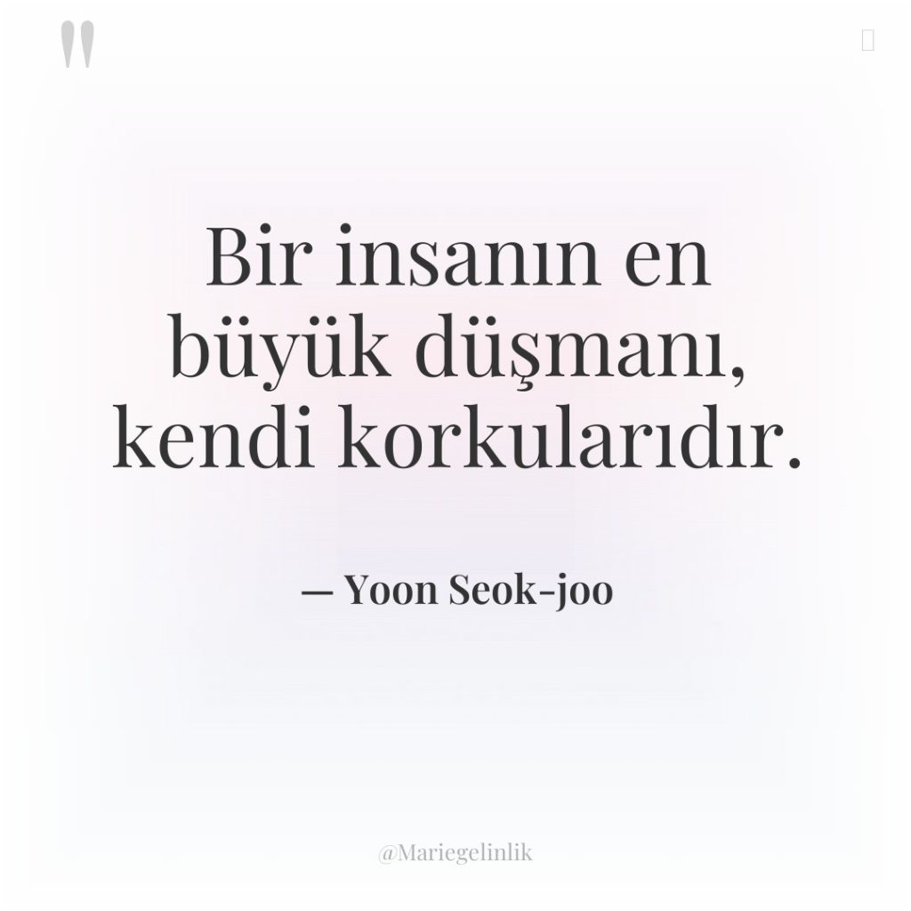 Bir insanın en büyük düşmanı, kendi korkularıdır.