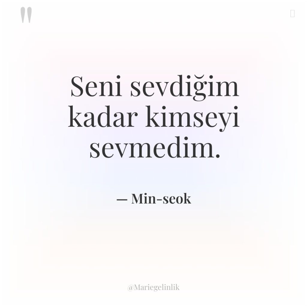 Seni sevdiğim kadar kimseyi sevmedim.