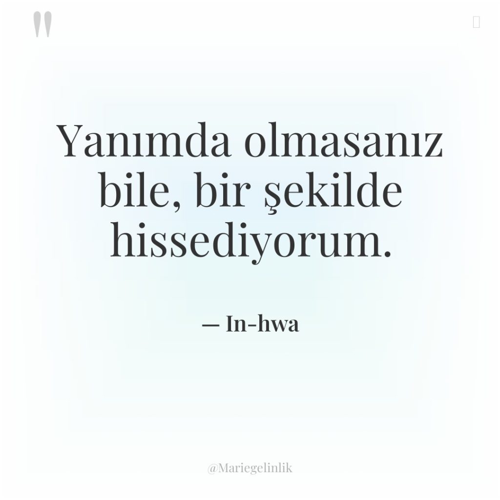 Yanımda olmasanız bile, bir şekilde hissediyorum.