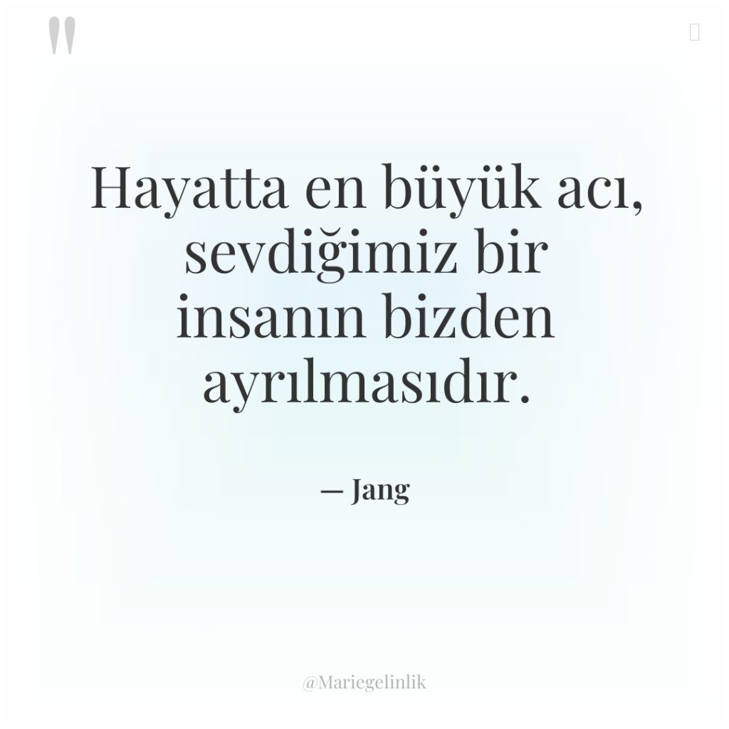 Hayatta en büyük acı, sevdiğimiz bir insanın bizden ayrılmasıdır.