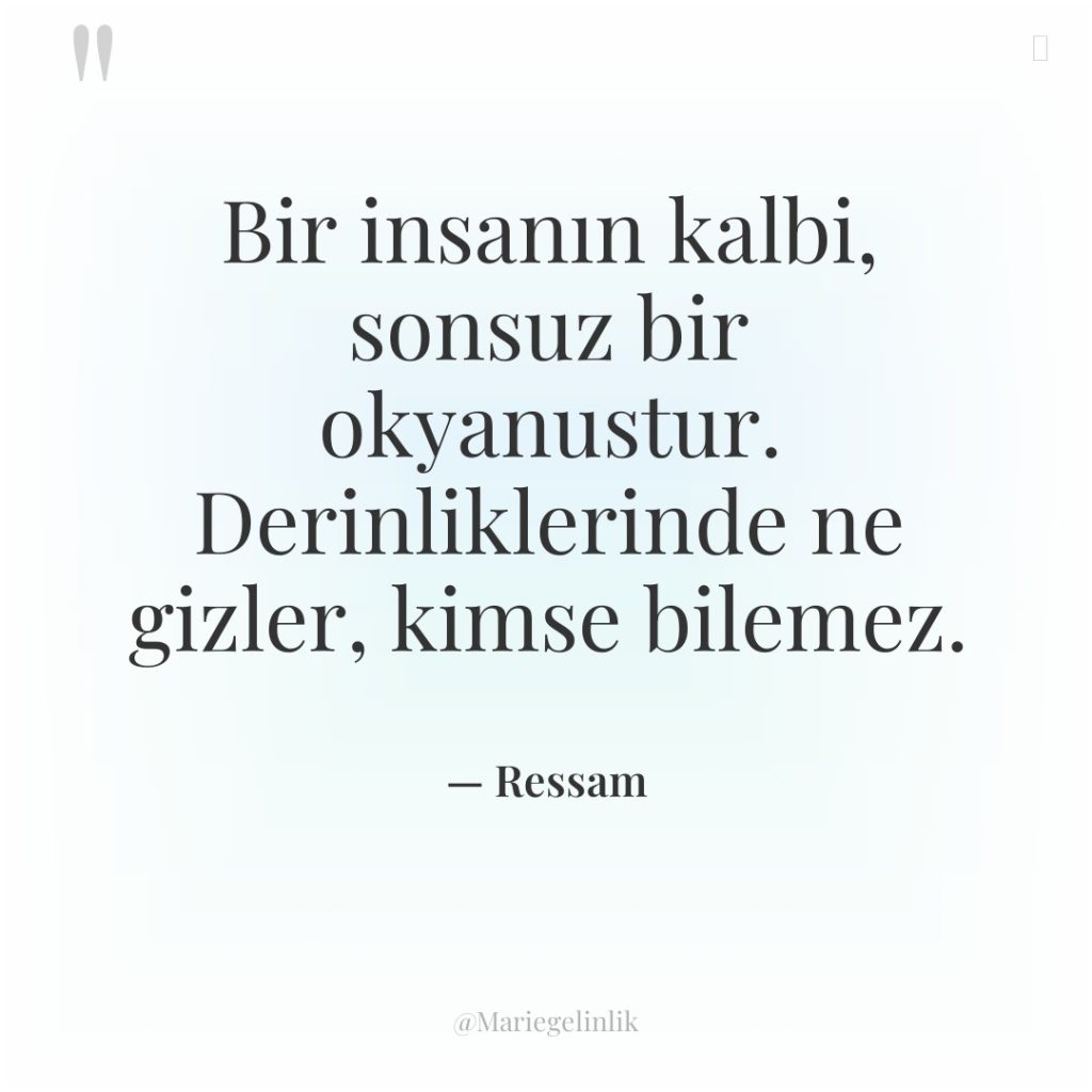 Bir insanın kalbi, sonsuz bir okyanustur. Derinliklerinde ne gizler, kimse…
