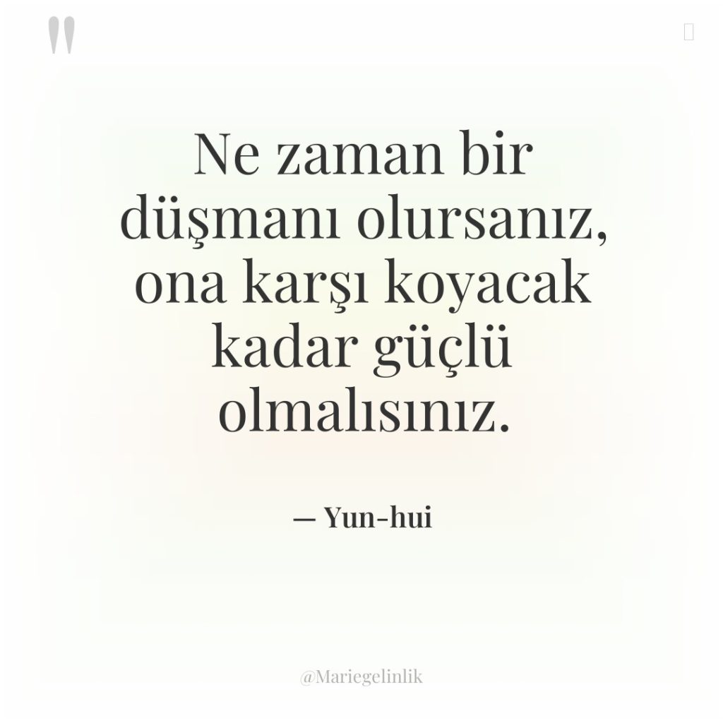 Ne zaman bir düşmanı olursanız, ona karşı koyacak kadar güçlü…