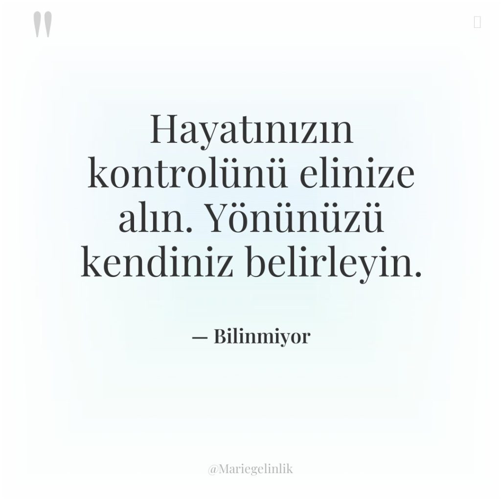 Hayatınızın kontrolünü elinize alın. Yönünüzü kendiniz belirleyin.