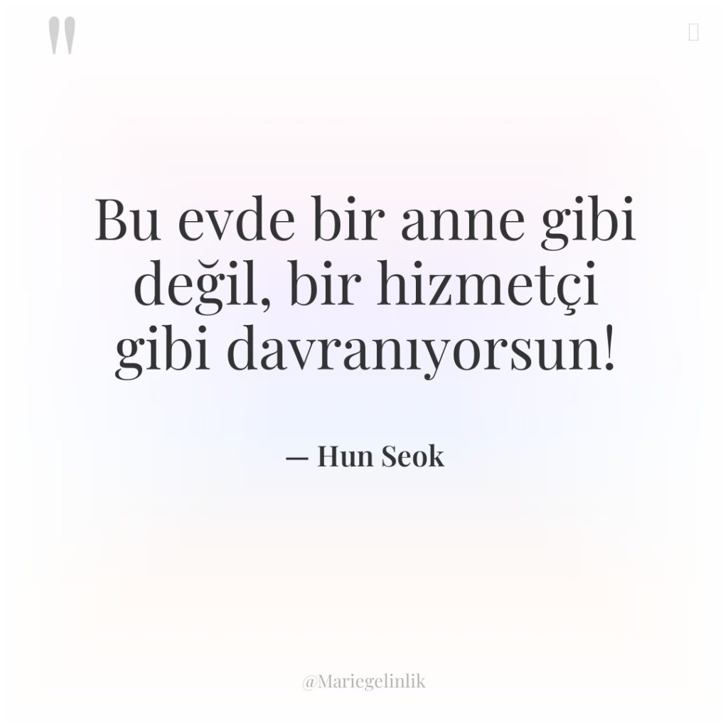 Bu evde bir anne gibi değil, bir hizmetçi gibi davranıyorsun!