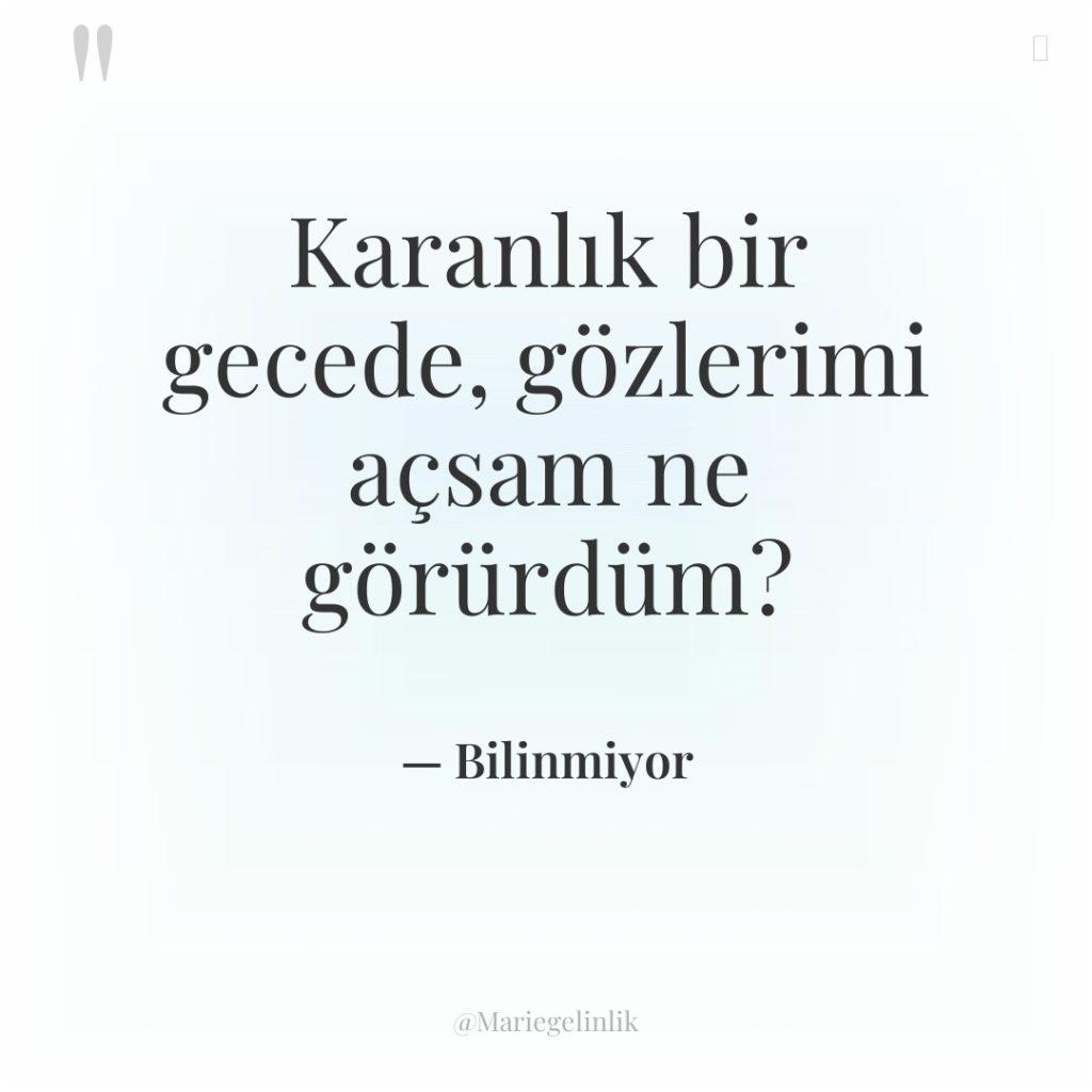 Karanlık bir gecede, gözlerimi açsam ne görürdüm?