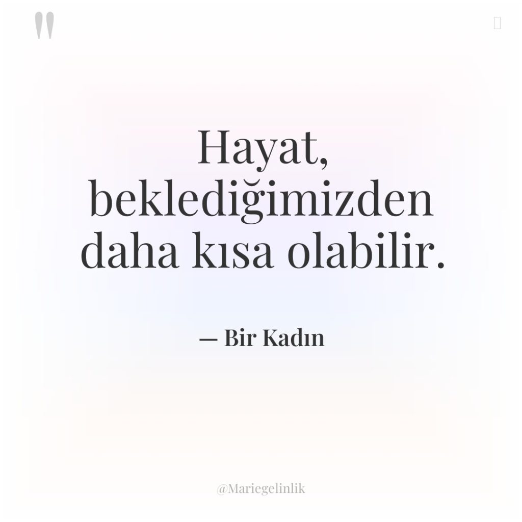 Hayat, beklediğimizden daha kısa olabilir.