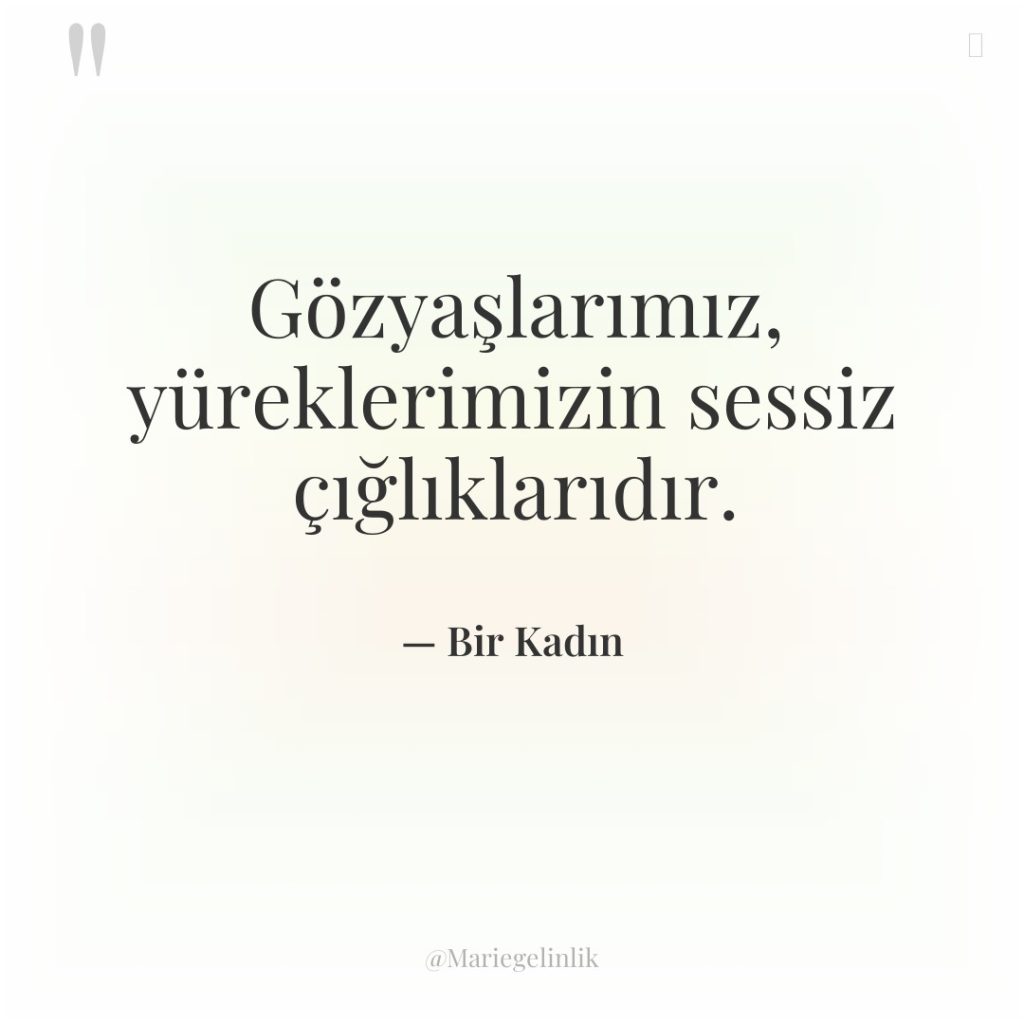 Gözyaşlarımız, yüreklerimizin sessiz çığlıklarıdır.