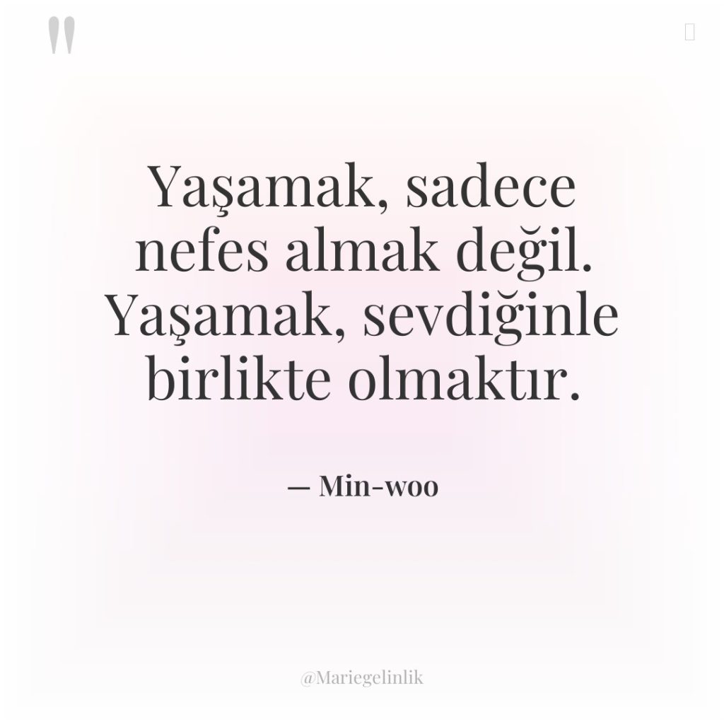 Yaşamak, sadece nefes almak değil. Yaşamak, sevdiğinle birlikte olmaktır.