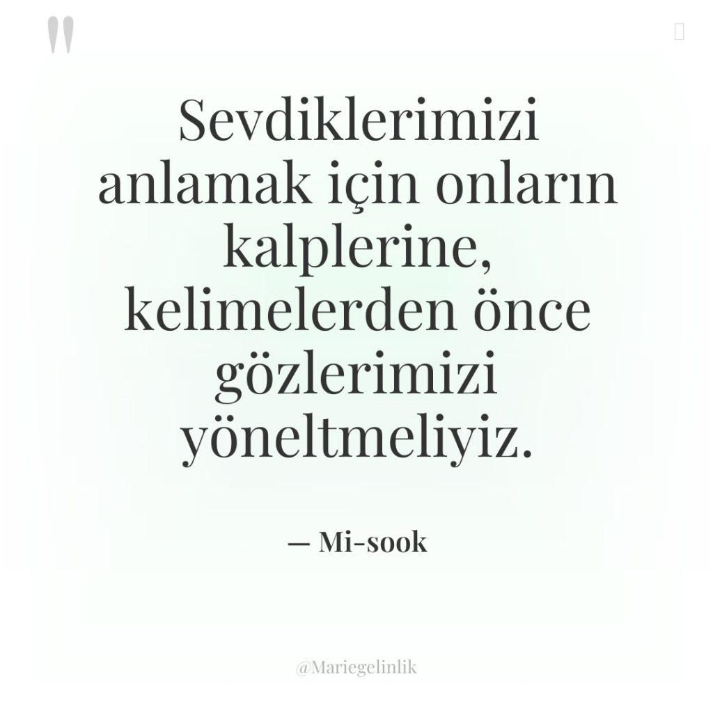 Sevdiklerimizi anlamak için onların kalplerine, kelimelerden önce gözlerimizi yöneltmeliyiz.