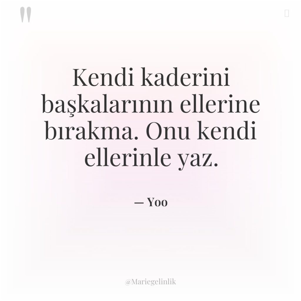 Kendi kaderini başkalarının ellerine bırakma. Onu kendi ellerinle yaz.
