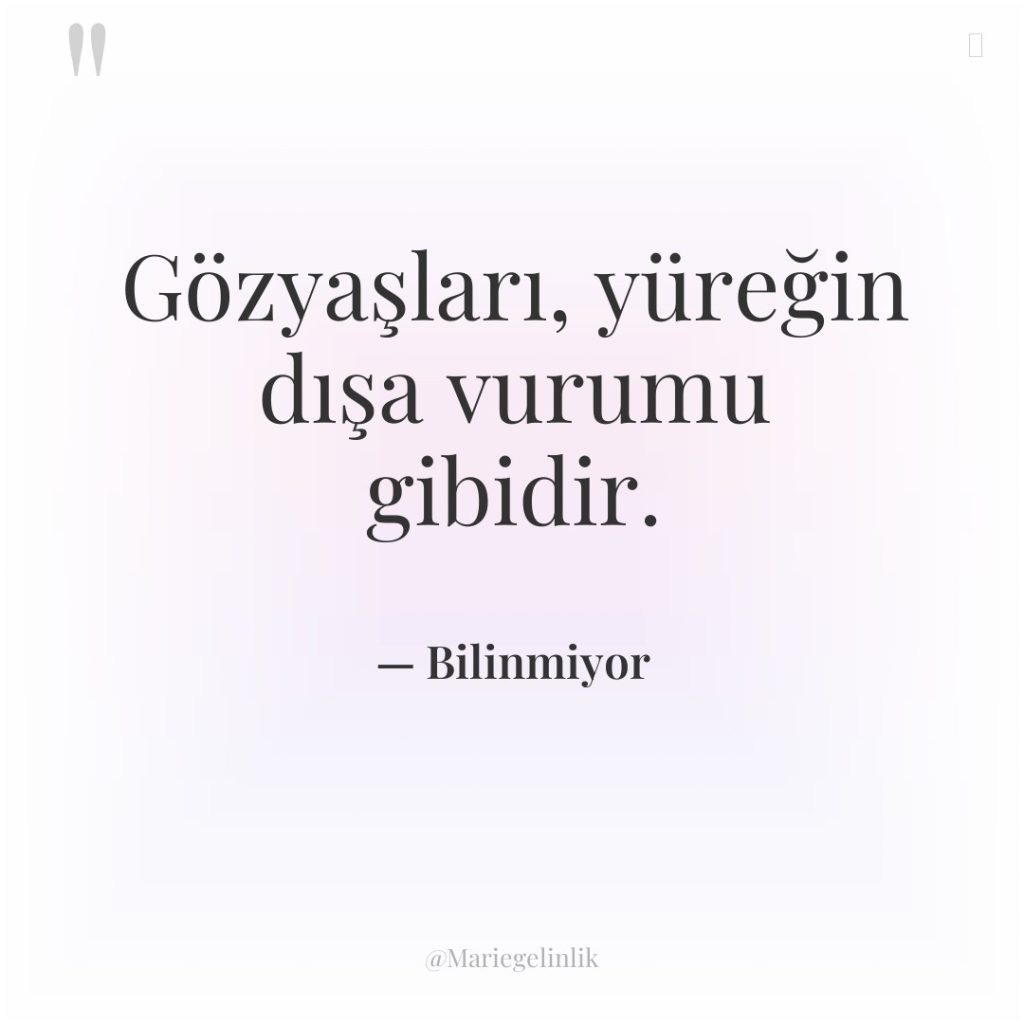 Gözyaşları, yüreğin dışa vurumu gibidir.