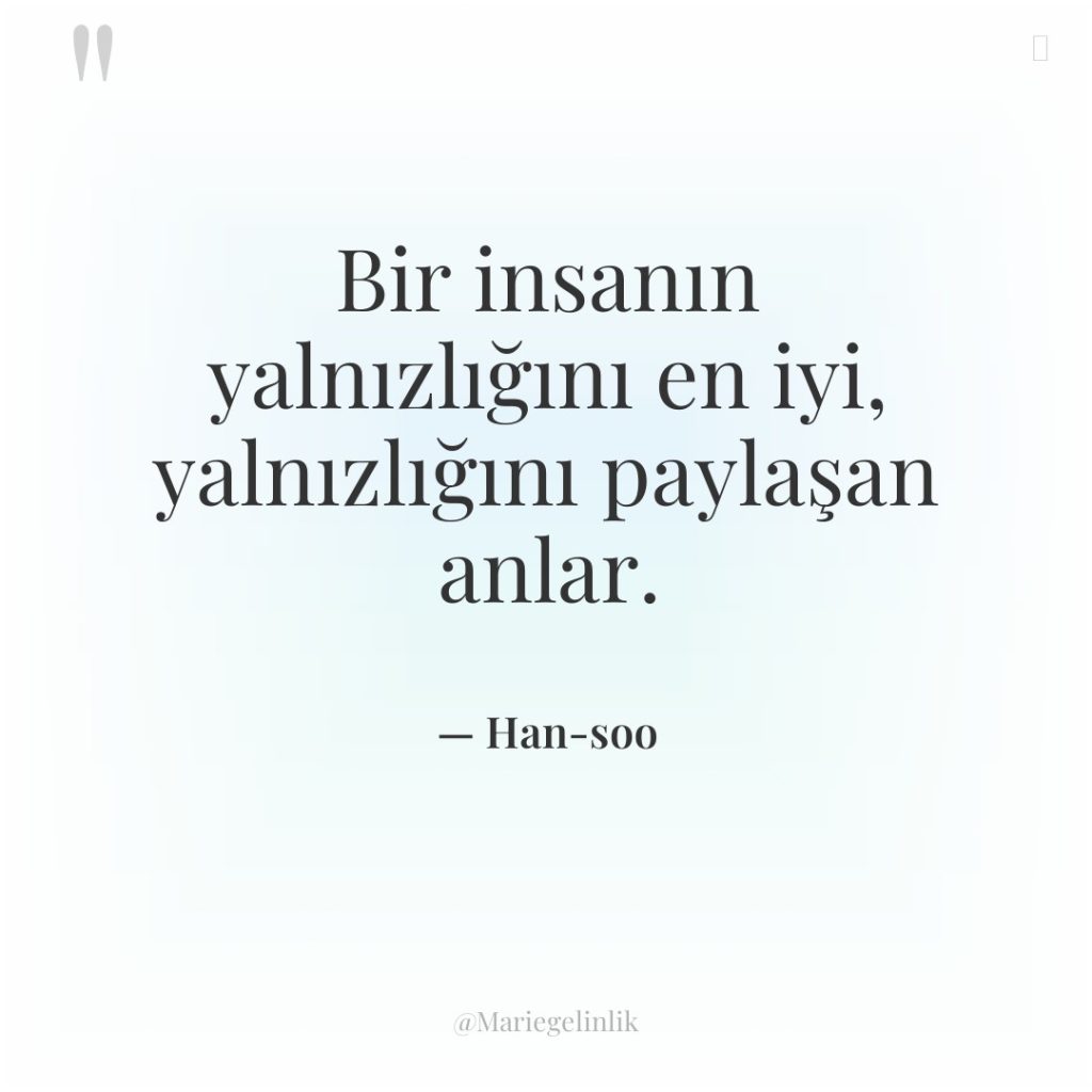 Bir insanın yalnızlığını en iyi, yalnızlığını paylaşan anlar.