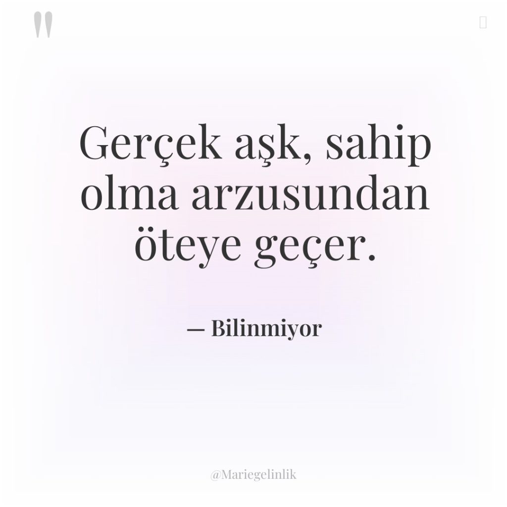 Gerçek aşk, sahip olma arzusundan öteye geçer.