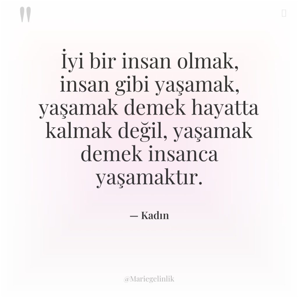 İyi bir insan olmak, insan gibi yaşamak, yaşamak demek hayatta…