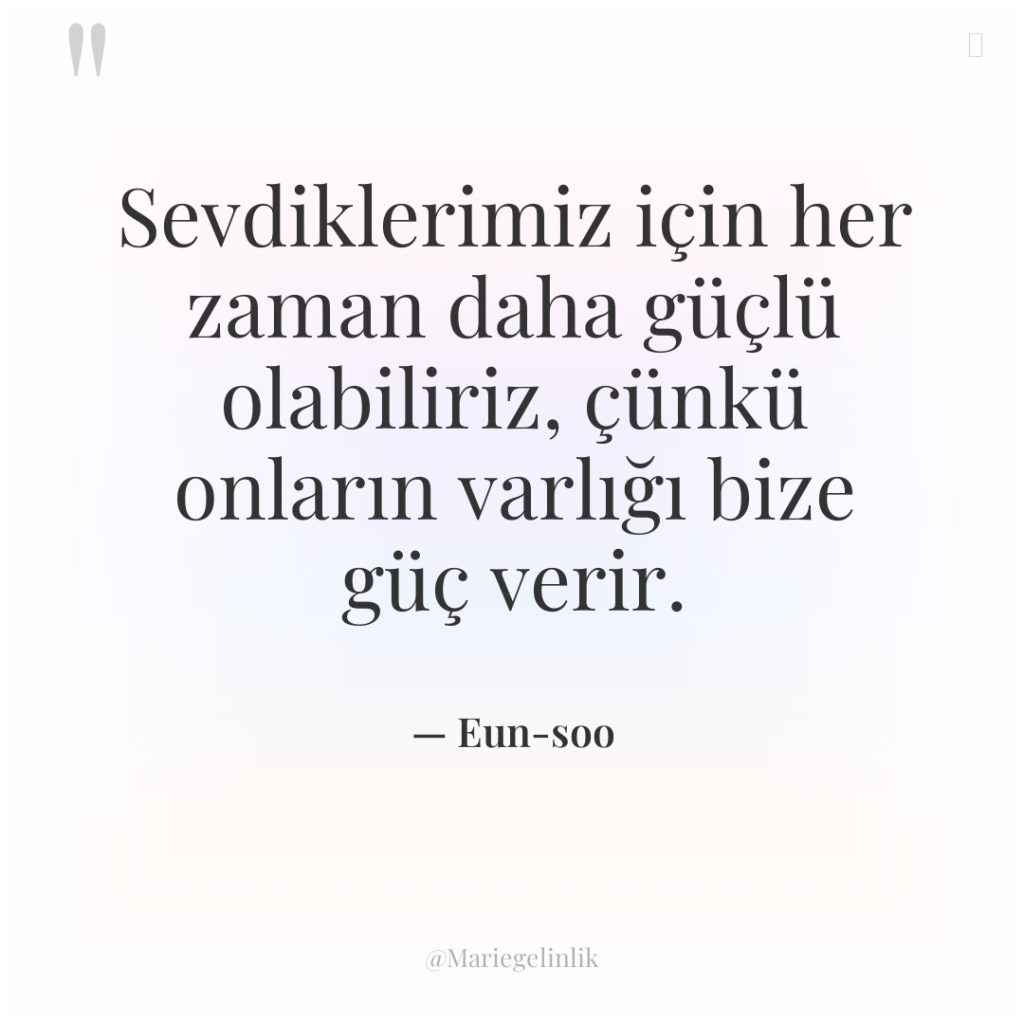 Sevdiklerimiz için her zaman daha güçlü olabiliriz, çünkü onların varlığı…