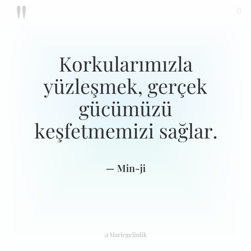 Korkularımızla yüzleşmek, gerçek gücümüzü keşfetmemizi sağlar.