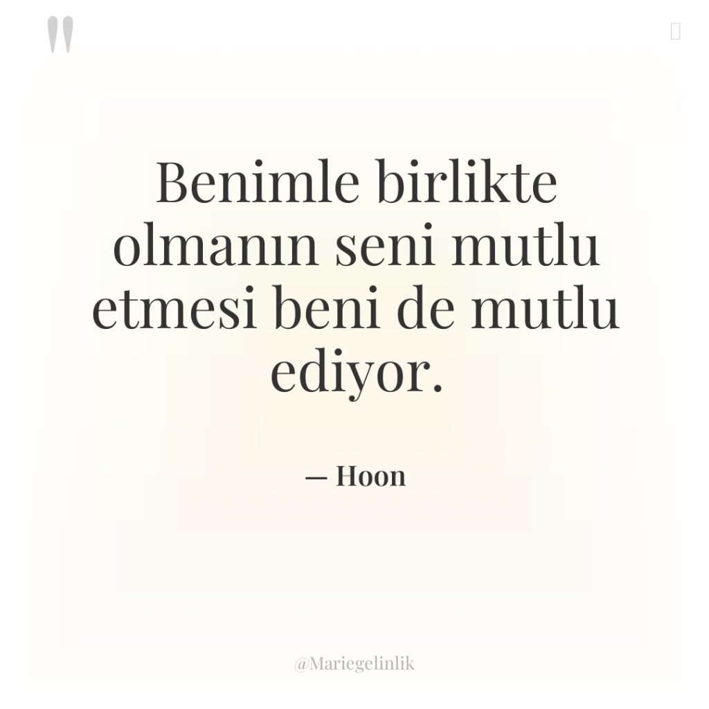 Benimle birlikte olmanın seni mutlu etmesi beni de mutlu ediyor.