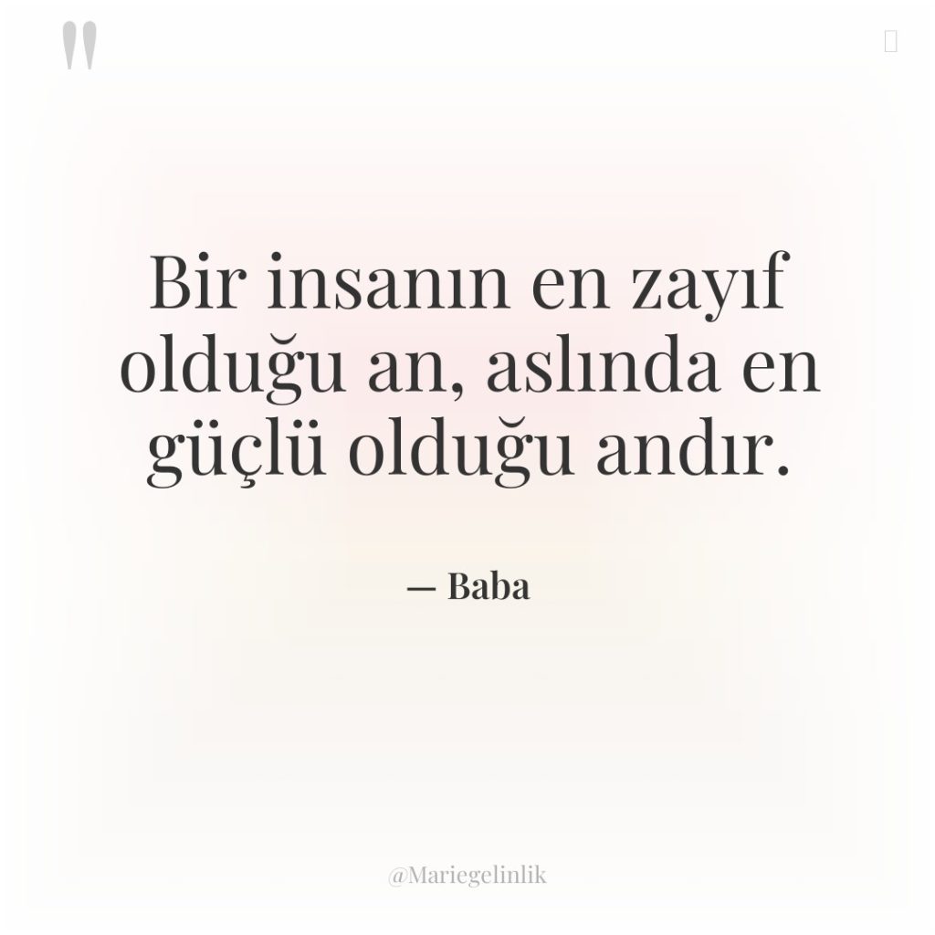 Bir insanın en zayıf olduğu an, aslında en güçlü olduğu…