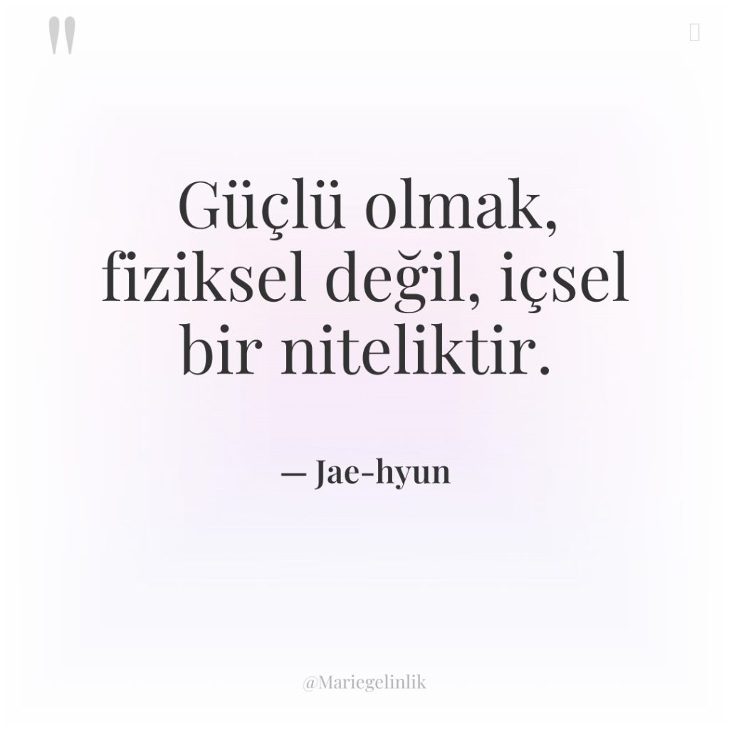 Güçlü olmak, fiziksel değil, içsel bir niteliktir.