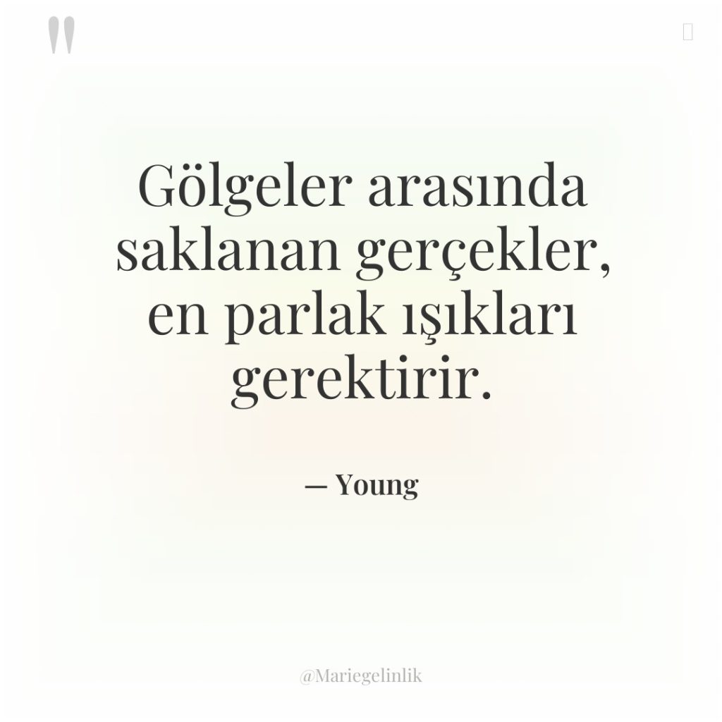 Gölgeler arasında saklanan gerçekler, en parlak ışıkları gerektirir.
