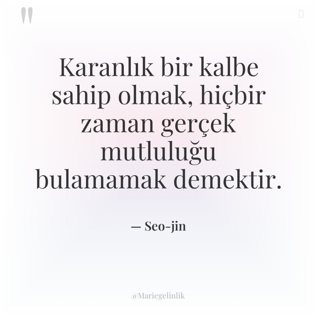 Karanlık bir kalbe sahip olmak, hiçbir zaman gerçek mutluluğu bulamamak…