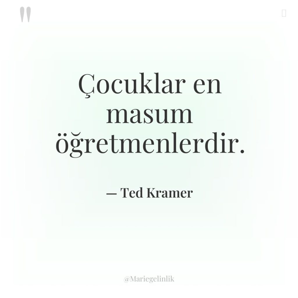 Çocuklar en masum öğretmenlerdir.