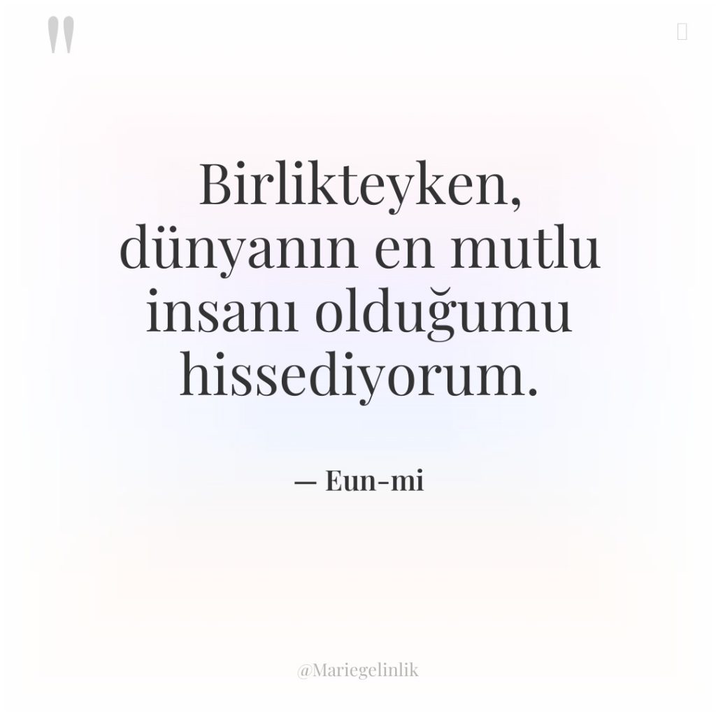 Birlikteyken, dünyanın en mutlu insanı olduğumu hissediyorum.