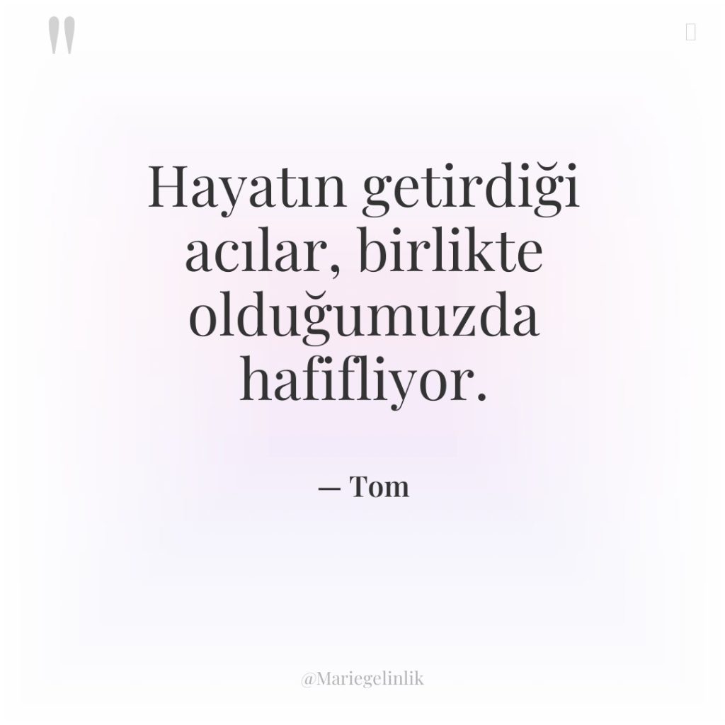 Hayatın getirdiği acılar, birlikte olduğumuzda hafifliyor.