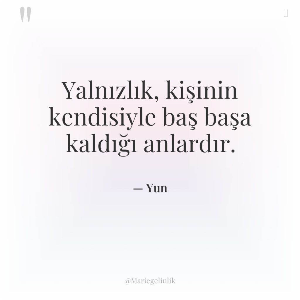 Yalnızlık, kişinin kendisiyle baş başa kaldığı anlardır.