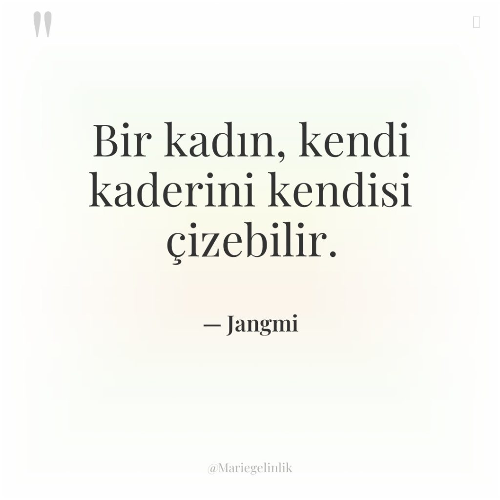 Bir kadın, kendi kaderini kendisi çizebilir.